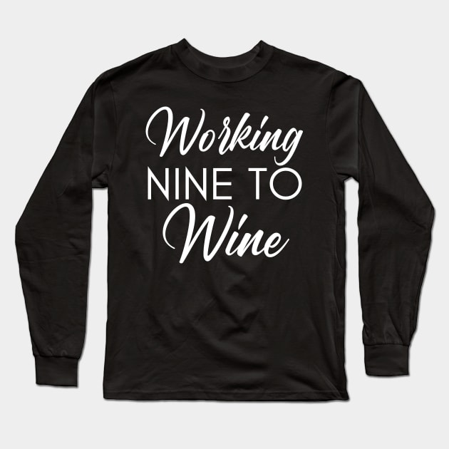 Working Nine To Wine. Funny Wine Lover Saying Long Sleeve T-Shirt by That Cheeky Tee